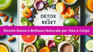 Dieta Detox Reset e ricette di bellezza naturale per viso e corpo